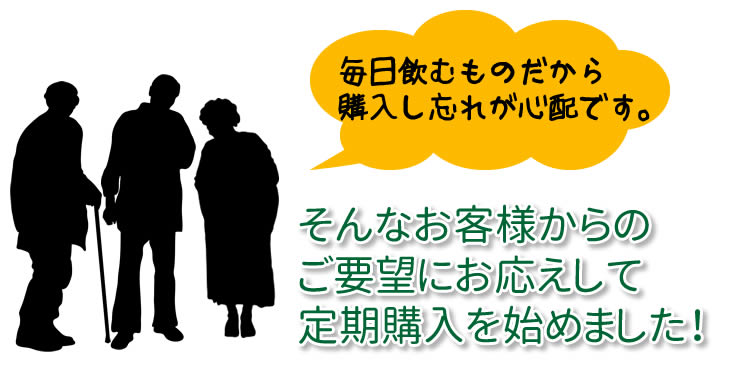 毎日飲むものだから 購入し忘れが心配です。そんなお客様からの ご要望にお応えして 定期購入を始めました！